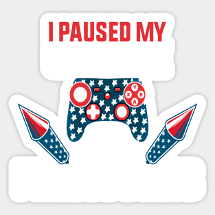 I Paused My Game To Watch Fireworks Gamer 4th Of July Sticker